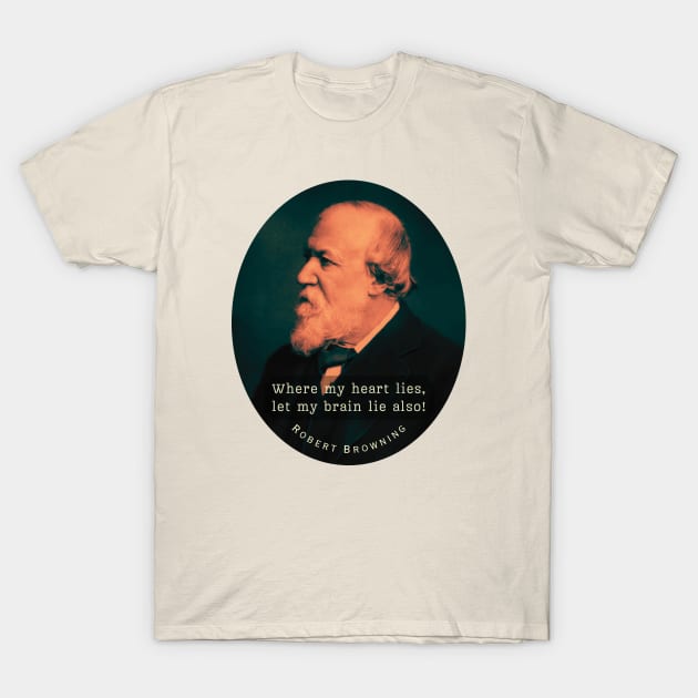 Robert Browning portrait and  quote: Where my heart lies, let my brain lie also! T-Shirt by artbleed